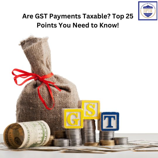 Are GST Payments Taxable? Top 25 Points You Need to Know!