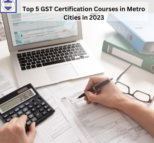 Top 5 GST Certification Courses in Metro Cities in 2023