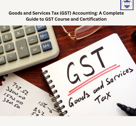 Goods and Services Tax (GST) Accounting A Complete Guide to GST Course and Certification