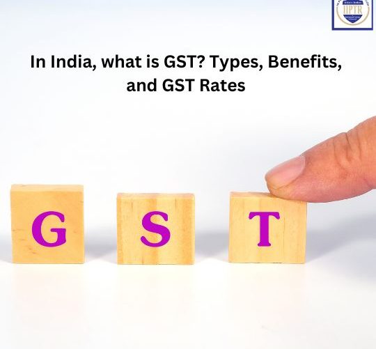 In India, what is GST Types, Benefits, and GST Rates