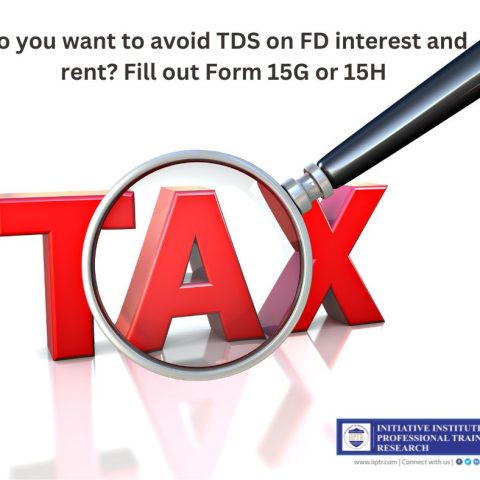 Do you want to avoid TDS on FD interest and rent Fill out Form 15G or 15H